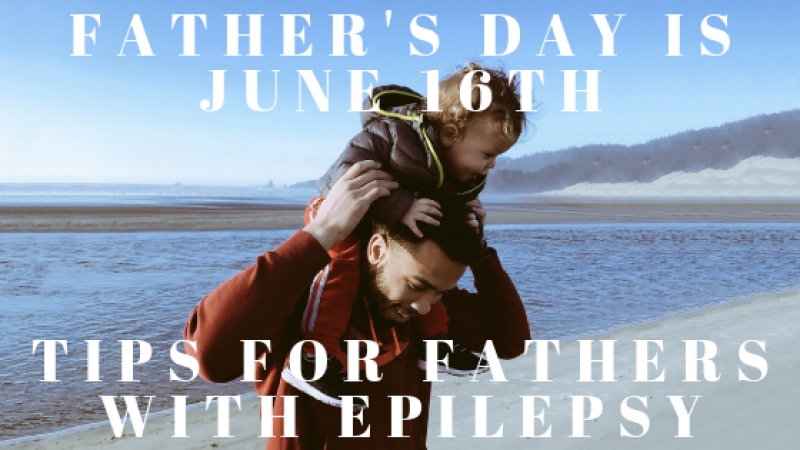 Father’s Day is June 16th – Tips for Fathers with Epilepsy
