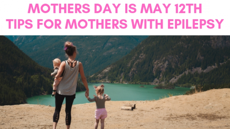 Mother’s Day is May 12th – Tips for Mothers with Epilepsy