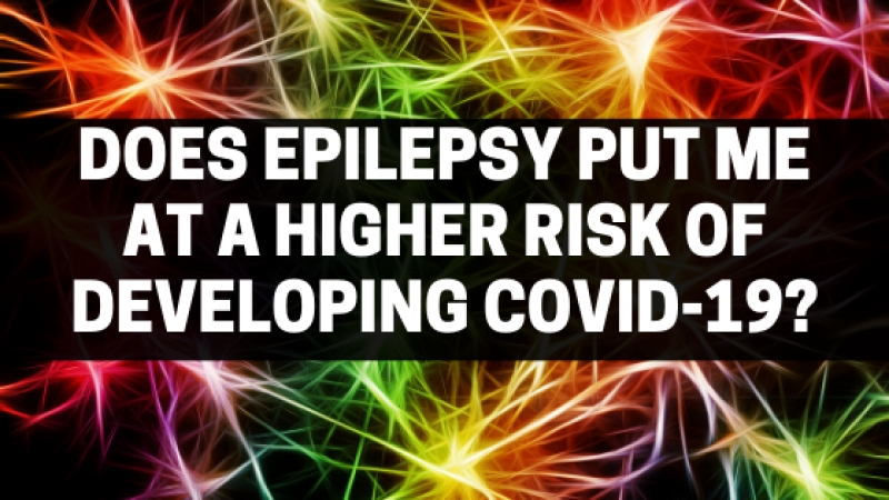 Does Epilepsy Put Me at a Higher Risk of Developing COVID-19?